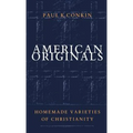 American Originals: Homemade Varieties of Christianity