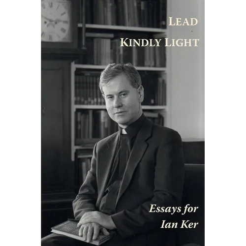 Lead Kindly Light. Essays for Fr Ian Ker
