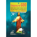 Shopping for God: How Christianity Went from in Your Heart to in Your Face