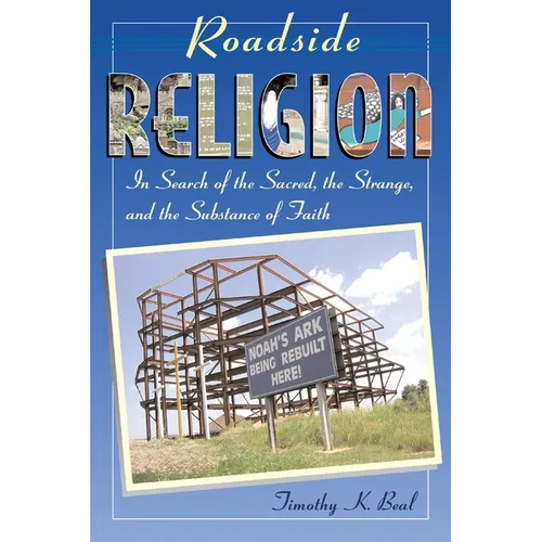 Roadside Religion: In Search of the Sacred, the Strange, and the Substance of Faith
