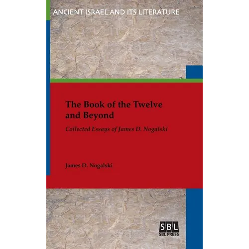 The Book of the Twelve and Beyond: Collected Essays of James D. Nogalski