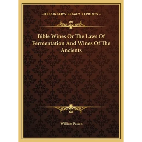 Bible Wines Or The Laws Of Fermentation And Wines Of The Ancients
