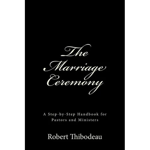 The Marriage Ceremony: Step-by-Step Handbook for Pastors and Ministers