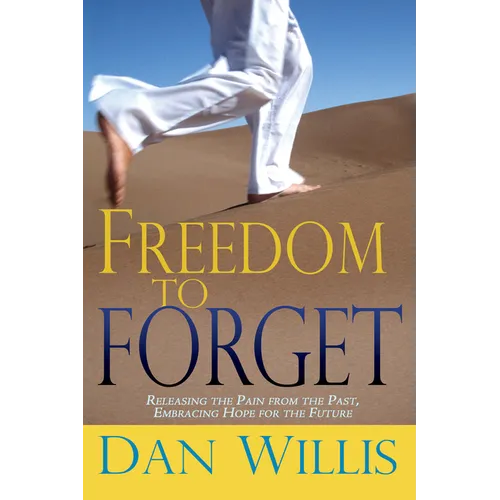 Freedom to Forget: Releasing the Pain from the Past, Embracing Hope for the Future