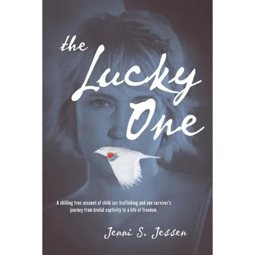 The Lucky One: A Chilling True Account of Child Sex Trafficking and One Survivor's Journey from Brutal Captivity to a Life of Freedom