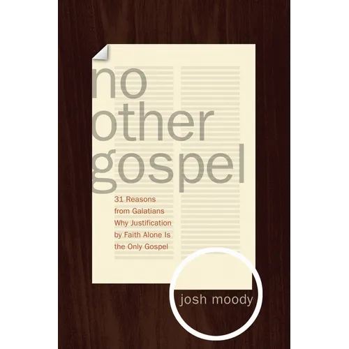 No Other Gospel: 31 Reasons from Galatians Why Justification by Faith Alone Is the Only Gospel