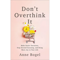 Don't Overthink It: Make Easier Decisions, Stop Second-Guessing, and Bring More Joy to Your Life