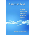 Ordering Love: Liberal Societies and the Memory of God