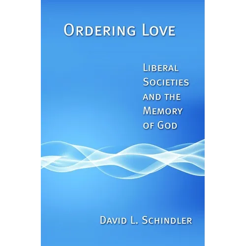 Ordering Love: Liberal Societies and the Memory of God