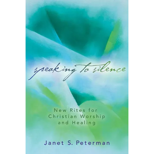Speaking to Silence: New Rites for Christian Worship and Healing