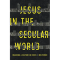 Jesus in the Secular World: Reaching a Culture in Crisis