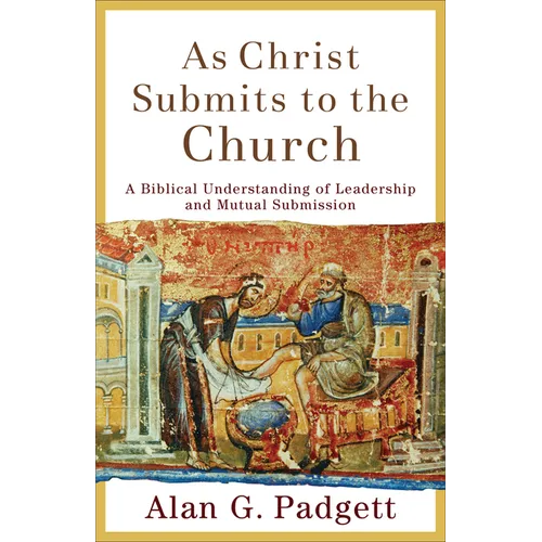 As Christ Submits to the Church: A Biblical Understanding of Leadership and Mutual Submission