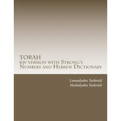 TORAH kjv version with Strong's Numbers and Hebrew Dictionary: Study the Torah with the Strong's Numbers and Dictionary