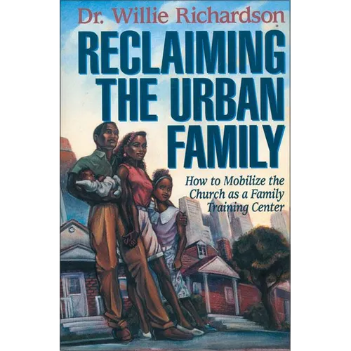 The Reclaiming the Urban Family: How to Mobilize the Church as a Family Training Center