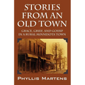 Stories from an Old Town: Grace, Grief, and Gossip in a Rural Minnesota Town