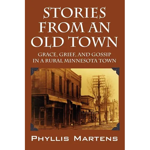 Stories from an Old Town: Grace, Grief, and Gossip in a Rural Minnesota Town