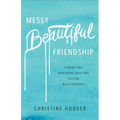 Messy Beautiful Friendship: Finding and Nurturing Deep and Lasting Relationships