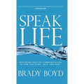 Speak Life: Restoring Healthy Communication in How You Think, Talk, and Pray
