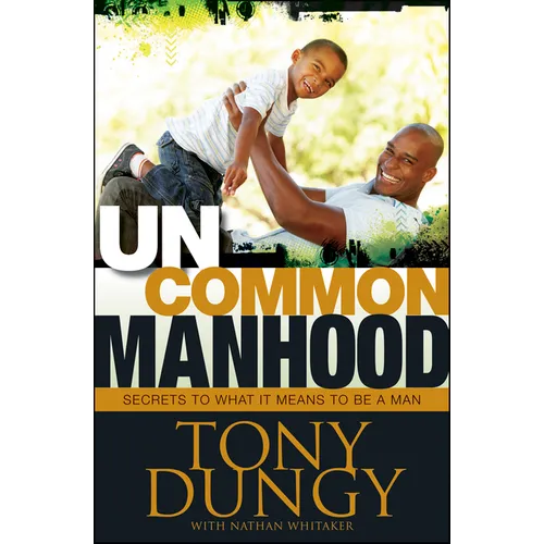 Uncommon Manhood: Secrets to What It Means to Be a Man
