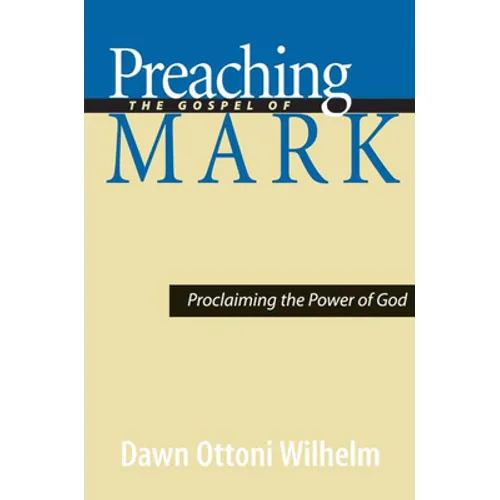 Preaching the Gospel of Mark: Proclaiming the Power of God