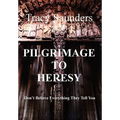 Pilgrimage to Heresy: Don't Believe Everything They Tell You
