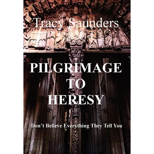 Pilgrimage to Heresy: Don't Believe Everything They Tell You