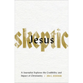 Jesus Skeptic: A Journalist Explores the Credibility and Impact of Christianity