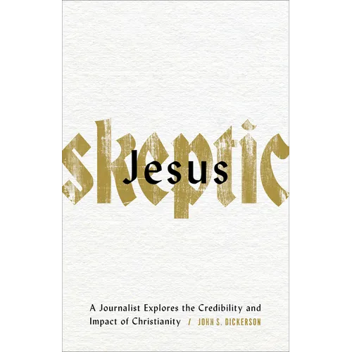 Jesus Skeptic: A Journalist Explores the Credibility and Impact of Christianity