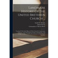 Landmark History Of The United Brethren Church ...: Treating Of The Early History Of The Church In Cumberland, Lancaster, York And Lebanon Counties, P
