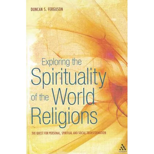 Exploring the Spirituality of the World Religions: The Quest for Personal, Spiritual and Social Transformation
