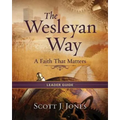 The Wesleyan Way Leader Guide: A Faith That Matters