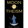 Moon-O-Theism: Religion Of A War And Moon God Prophet Vol I Of II