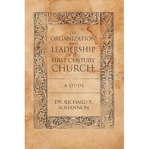 The Organization and Leadership of the First Century Church: A Study