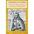 Conscience is my Crown: A Family's Heroic Witness in an Age of Intolerance