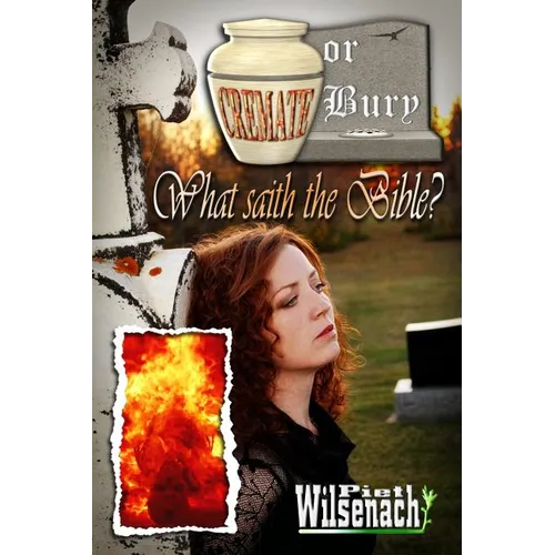 Cremate or Bury, What saith the Bible?