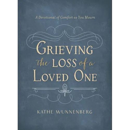 Grieving the Loss of a Loved One: A Devotional of Comfort as You Mourn