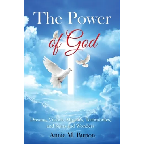 The Power of God: Dreams, Visions, Miracles, Testimonies, Signs and Wonders