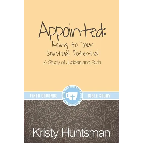 Appointed: Rising to Your Spiritual Potential: A Study of Judges and Ruth