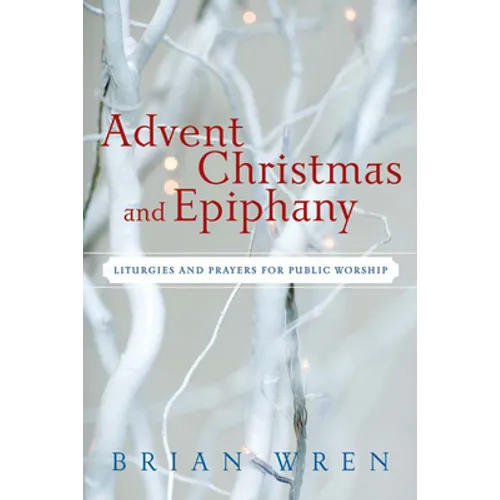 Advent, Christmas, and Epiphany: Liturgies and Prayers for Public Worship [With CDROM]