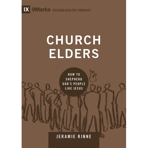 Church Elders: How to Shepherd God's People Like Jesus