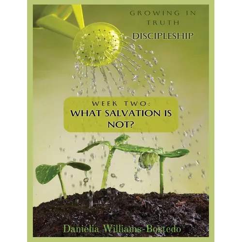 Growing in Truth Discipleship: Week 2: What Salvation Is Not