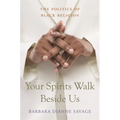Your Spirits Walk Beside Us: The Politics of Black Religion