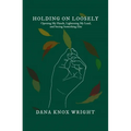 Holding on Loosely: Opening My Hands, Lightening My Load, and Seeing Something Else