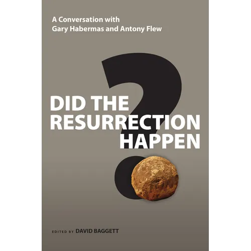 Did the Resurrection Happen?: A Conversation with Gary Habermas and Antony Flew