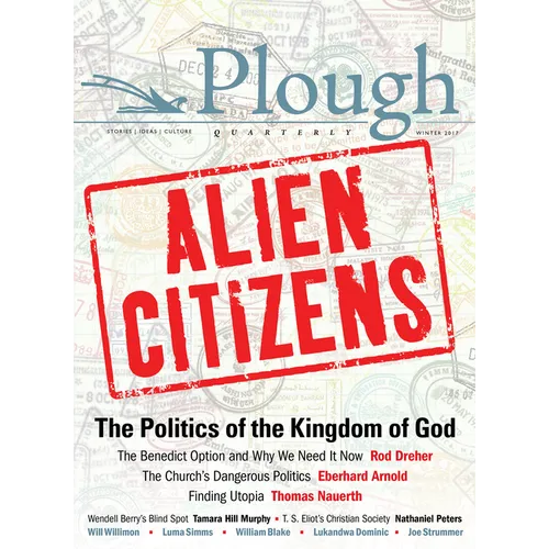 Plough Quarterly No. 11 - Alien Citizens: The Politics of the Kingdom of God