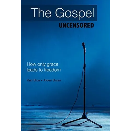 The Gospel Uncensored: How Only Grace Leads to Freedom