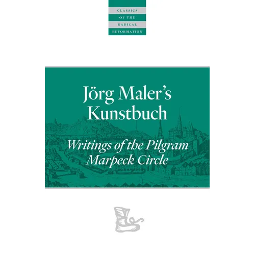 Jörg Maler's Kunstbuch: Writings of the Pilgram Marpeck Circle