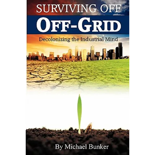 Surviving Off Off-Grid: Decolonizing the Industrial Mind