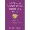 10 Choices Successful Couples Make: The Secret to Love That Lasts a Lifetime