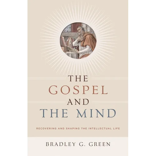 The Gospel and the Mind: Recovering and Shaping the Intellectual Life